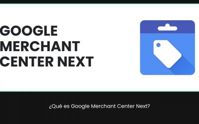 Todo sobre Google Merchant Center Next